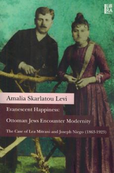 Evanescent Happiness: Ottoman Jews Encounter Modernity - The Case of Lea Mitrani and Joseph Niego (1863-1923)