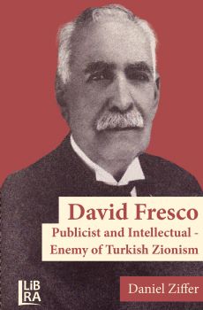 David Fresco: Publicist and Intellectual - Enemy of Turkish Zionism