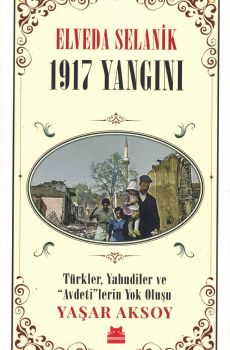 Elveda Selanik: 1917 Yangn - Trkler Yahudiler ve Avdetilerin Yok Oluu