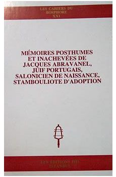 Mmoires Posthumes et Inachev"s de Jacques Abravanel, Juif Portugais, Salonicien de Naissance, Stambouliote dAdoption, Texte revu par Alexandre Toumarkine