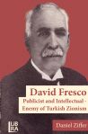 David Fresco: Publicist and Intellectual - Enemy of Turkish Zionism