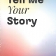 Tell Me Your Story